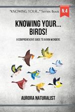 Knowing Your Birds!: A Comprehensive Guide to Avian Wonders