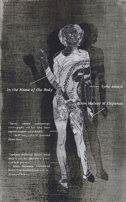 In the Name of the Body: Lyric Essays - Alton Melvar M Dapanas - cover