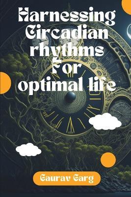 Harnessing Circadian Rhythms for Optimal life - Gaurav Garg - cover