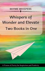 Whispers of Wonder and Elevate - Two Books in One: A Fusion of Poetry for Inspiration and Positivity