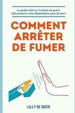 Comment arrêter de fumer: Le guide sur la façon de guérir efficacement cette dépendance pour de bon!