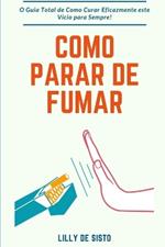Como parar de Fumar: O Guia Total de Como Curar Eficazmente este Vício para Sempre!