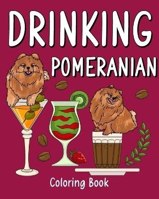 Drinking Pomeranian Coloring Book: Animal Painting Pages with Many Coffee or Smoothie and Cocktail Drinks Recipes - Paperland - cover