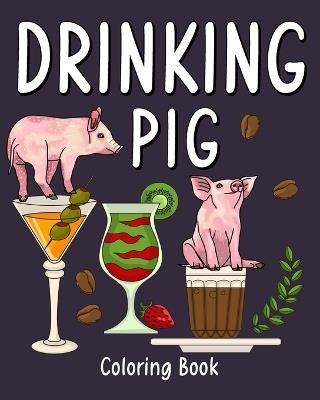 Drinking Pig Coloring Book: Animal Painting Pages with Many Coffee or Smoothie and Cocktail Drinks Recipes - Paperland - cover
