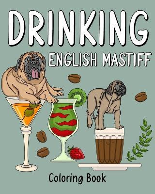 Drinking English Mastiff Coloring Book: Animal Painting Pages with Many Coffee or Smoothie and Cocktail Drinks Recipes - Paperland - cover
