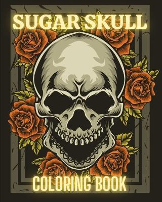 Sugar Skull Coloring Book: Stress Relieving Tattoo Skulls Coloring Pages for Adults and Teens. - Luna B Helle - cover