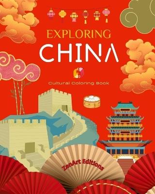 Exploring China - Cultural Coloring Book - Classic and Contemporary Creative Designs of Chinese Symbols: Ancient and Modern Chinese Culture Blend in One Amazing Coloring Book - Zenart Editions - cover