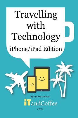 Travelling with Technology (iPhone and iPad Edition) - Lynette Coulston - cover