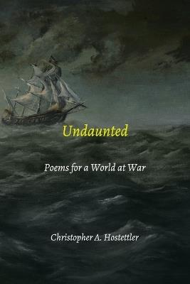 Undaunted: Poems for a World at War - Christopher A Hostettler - cover