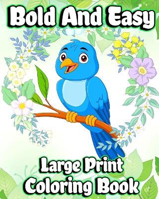 Bold and Easy Large Print Coloring Book: Simple designs and Big Picture Coloring pages for Adults, Beginners and Seniors - Luna B Helle - cover
