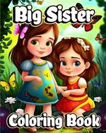 Big Sister Coloring Book: Cute coloring pages with Baby sibling scenes for Girls ages 4-8