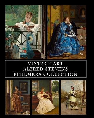 Vintage Art: Alfred Stevens: Ephemera Collection: 30 Images for Collage, Framing and Scrapbooks - Vintage Revisited Press - cover