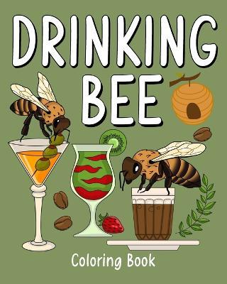 Drinking Bee Coloring Book: Animal Painting Pages with Many Coffee and Cocktail Drinks Recipes - Paperland - cover