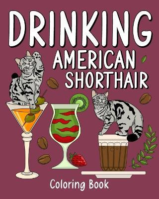 Drinking American Shorthair Coloring Book: Animal Painting Pages with Many Coffee and Cocktail Drinks Recipes - Paperland - cover