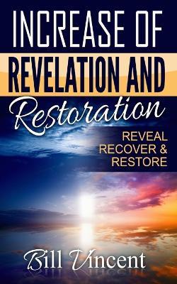 Increase of Revelation and Restoration: Reveal, Recover & Restore - Bill Vincent - cover