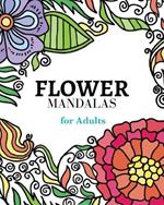Flower Mandalas Coloring Book: A collection of carefully selected coloring pages for relaxation.: The most creative way to get rid of anxiety and stress.