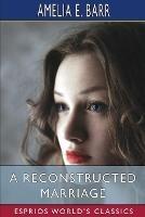 A Reconstructed Marriage (Esprios Classics): Illustrated by Z. P. Nikolaki - Amelia E Barr - cover