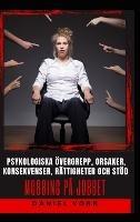 Mobbing på jobbet: Psykologiska övergrepp, orsaker, konsekvenser, rättigheter och stöd