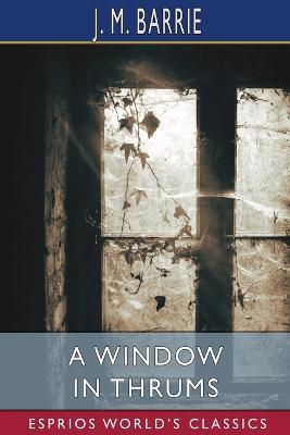 A Window in Thrums (Esprios Classics) - J M Barrie - cover