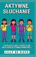 Aktywne Sluchanie: Jak sluchac ludzi i nauczyc sie skutecznych technik komunikacji