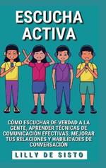 Escucha Activa: Cómo escuchar de verdad a la gente y mejorar tus habilidades de conversación