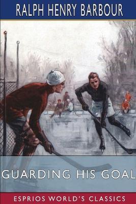 Guarding His Goal (Esprios Classics) - Ralph Henry Barbour - cover
