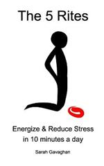 The 5 Rites: Energize & Reduce Stress in 10 minutes a day