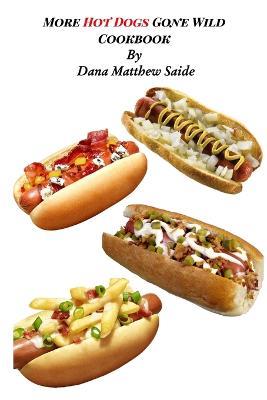More Hot Dogs Gone Wild Cookbook - Dana Saide - cover