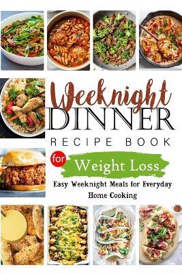 Weeknights Dinner Recipes Book for Weight Loss: Easy Weeknight Meals for Everyday Home Cooking - Tuhin Barua - cover