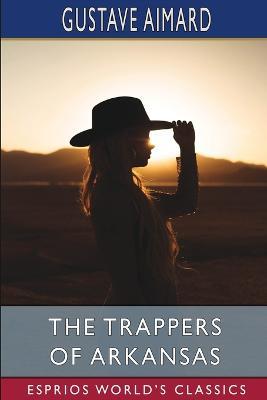 The Trappers of Arkansas (Esprios Classics): or, The Loyal Heart - Gustave Aimard - cover