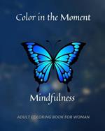 Color in the Moment: Mindfulness Adult Coloring Book For Women: Anti Stress and Anxiety Relief