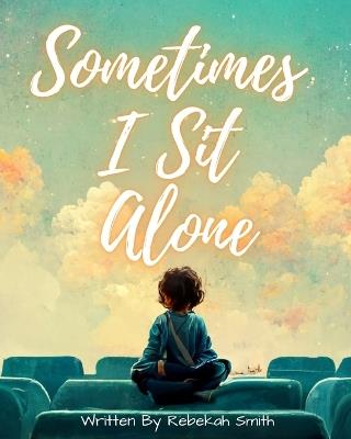 Sometimes I Sit Alone: The secret power of introverts - Rebekah Smith - cover