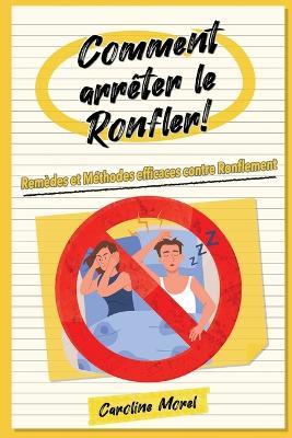 Comment arrêter le Ronfler!: Remèdes et Méthodes efficaces contre Ronflement - Caroline Morel - cover