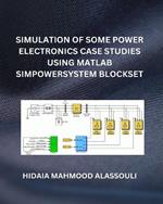 Simulation of Some Power Electronics Case Studies Using Matlab Simpowersystem Blockset