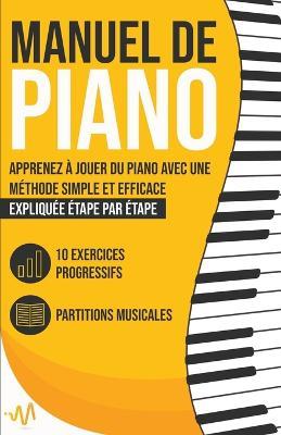 Manuel de Piano: Apprenez a jouer du Piano avec une Methode simple et efficace expliquee etape par etape. 10 Exercices progressifs + Partitions Musicales - Wemusic Lab - cover