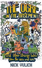 The Ogre in the Basement: And Other Strange Tales From the 1960s and 1970s