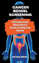 Cancer: Bowel Screening A Simple Guide About How It Works To Help You Decide