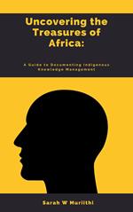 1. Uncovering the Treasures of Africa: A Guide to Documenting Indigenous Knowledge Management