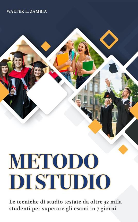 Metodo di Studio: Le Tecniche di Studio Testate da Oltre 32 Mila Studenti per Superare gli Esami in 7 Giorni. Contiene Mentali, Appunti Perfetti, Lettura Veloce - Walter L. Zambia - ebook