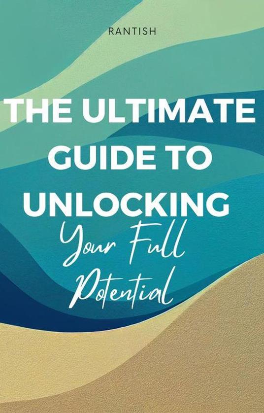 The Ultimate Guide to Unlocking Your Full Potential