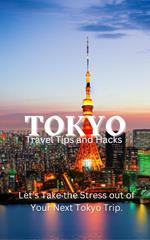 Tokyo Travel Tips and Hacks: Let’s Take the Stress out of Your Next Tokyo Trip.
