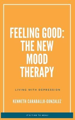 Feeling Good: The New Mood Therapy - Kenneth Caraballo - cover