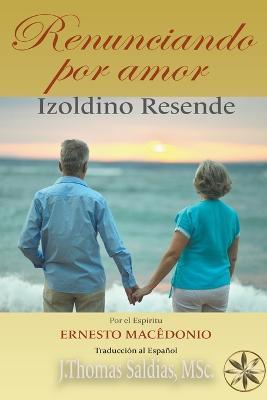 Renunciando por Amor - Izoldino Resende,Por El Espiritu Ernesto Macedonio,J Thomas Msc Saldias - cover