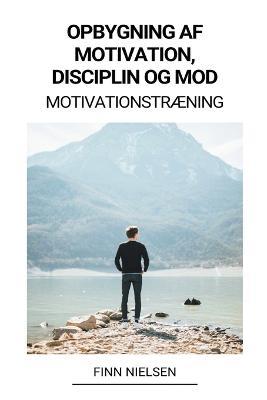 Opbygning af Motivation, Disciplin og Mod (Motivationstraening) - Finn Nielsen - cover