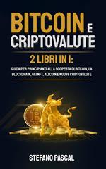 Bitcoin e Criptovalute: 2 libri in 1 Guida per principianti alla Scoperta di Bitcoin, la Blockchain, gli NFT, Altcoin e Nuove Criptovalute