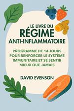 Le Livre du Régime Anti-Inflammatoire: Programme de 14 jours pour renforcer le système immunitaire et se sentir mieux que jamais