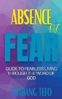 Absence Of Fear: Guide To Fearless Living Through The Word Of God