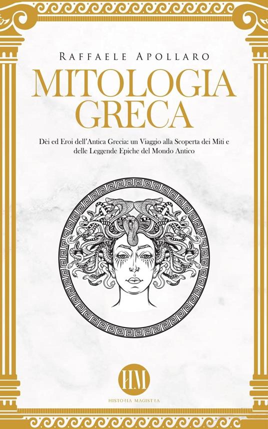 Mitologia Greca: Dèi ed Eroi dell’Antica Grecia. Un viaggio alla scoperta dei miti e delle leggende epiche del mondo antico - Raffaele Apollaro,Historia Magistra - ebook