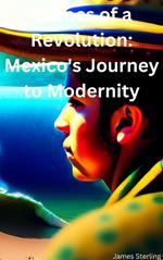Echoes of a Revolution: Mexico's Journey to Modernity