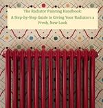 The Radiator Painting Handbook: A Step-by-Step Guide to Giving Your Radiators a Fresh, New Look